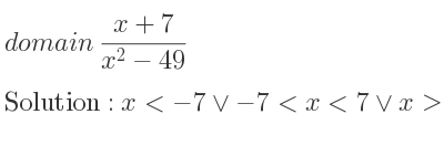 The domain of (x+7)/(x^2-49) is x<-7\lor-7<x<7\lor x>7